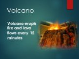 Volcano. Volcano erupts fire and lava flows every 15 minutes