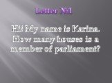 Letter №1. Hi! My name is Karina. How many houses is a member of parliament?