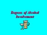 Degrees of Alcohol Involvement