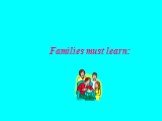 Families must learn: