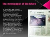The newspaper of the future. 10 years later, and maybe even less progressive people forget about paper newspapers - they will be replaced by electronic interactive sensor newspaper of the future. Their concept has already been submitted - The Page displays text, images, and is divided into the usual