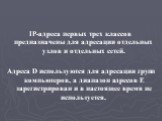 IP-адреса первых трех классов предназначены для адресации отдельных узлов и отдельных сетей. Адреса D используются для адресации групп компьютеров, а диапазон адресов Е зарегистрирован и в настоящее время не используется.