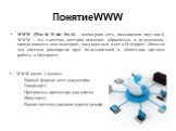 ПонятиеWWW. WWW (World Wide Web) – всемирная сеть, называемая паутиной. WWW – это система, которая помогает обращаться к документам, находящимся в компьютерах, соединенных к сети Интернет. Именно эта система расширила круг пользователей и облегчила процесс работы в Интернете. WWW имеет 4 основы: Еди