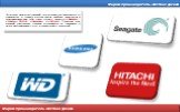 Фирма-производитель жестких дисков. Существует множество компаний, осуществляющих деятельность по производству и продаже жестких дисков, наиболее известными и зарекомендовавшими себя среди которых являются «Seagate», «Western Digital», «Samsung» и «Hitachi». Продукция этих компаний представлена широ