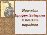 Наследие Ерофея Хабарова и память народная