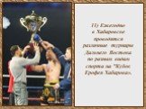 11) Ежегодно в Хабаровске проводятся различные турниры Дальнего Востока по разным видам спорта на "Кубок Ерофея Хабарова».