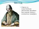Евклид. Одним из известнейших обитателей Музейона был ученый Евклид –основатель геометрии.