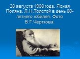 28 августа 1908 года, Ясная Поляна. Л.Н.Толстой в день 80-летнего юбилея. Фото В.Г.Черткова.