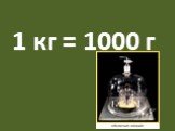 1 кг = 1000 г