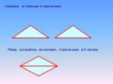 - Составьте из 6 палочек 2 треугольника. - Теперь догадайтесь, как составить 2 треугольника из 5 палочек.