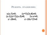 Решить уравнение: х(х-5)=0; (х+5)(2х-6)=0; (х-1)(х+2)(х-3)=0; 2х-х2=0; х2-16=0; х2-10х+25=0