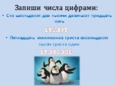 Запиши числа цифрами: Сто шестьдесят две тысячи девятьсот тридцать пять 162.935 Пятнадцать миллионов триста восемьдесят тысяч триста один 15.380.301