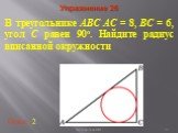 В треугольнике ABC AC = 8, BC = 6, угол C равен 90о. Найдите радиус вписанной окружности