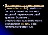 Сотрясение головного мозга (commotio cerebri) - наиболее легкий и самый частый вид закрытой черепно-мозговой травмы. Больные с сотрясением головного мозга составляют 75-80% всех госпитализированных.