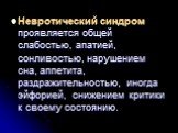 Невротический синдром проявляется общей слабостью, апатией, сонливостью, нарушением сна, аппетита, раздражительностью, иногда эйфорией, снижением критики к своему состоянию.