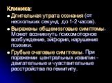 Клиника: Длительная утрата сознания (от нескольких секунд до 1-2 часов). Выражены общемозговые симптомы. Может возникнуть психомоторное возбуждение, эйфория, нарушения психики. Грубые очаговые симптомы. При поражении центральных извилин - двигательные и чувствительные расстройства по гемитипу.