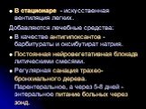 В стационаре - искусственная вентиляция легких. Добавляются лечебные средства: В качестве антигипоксантов - барбитураты и оксибутират натрия. Постоянная нейровегетативная блокада литическими смесями. Регулярная санация трахео-бронхиального дерева. Парентеральное, а через 5-8 дней - энтеральное питан