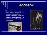 ФОЛК-РОК. (англ. folk rock — народный рок), формы рок-музыки, в которых мелодическая основа построена либо на прямых заимствованиях из фольклора, либо на фолк-стилизациях