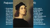 Рафаэль Санти (1483-1520). Художник и архитектор родом из Урбино. Его имя в искусстве неизменно связывают с представлением о возвышенной красоте и природной гармонии. За достаточно короткую жизнь (37 лет) он создал много известных на весь мир картин, фресок и портретов. Сюжеты, которые он изображал,