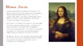 Мона Лиза. Самой известной картиной Леонардо да Винчи является Мона Лиза, находящаяся в Лувре(Париж, Франция). Это одно из самых известных произведений живописи мира, которое, как считается, является портретом Лизы Герардини. Леонардо да Винчи посвящал практически всё своё время этой картине, относи