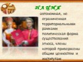 Н А Ц И Я. -автономная, не ограниченная территориальными рамками политическая форма существования этноса, члены которой привержены общим ценностям и институтам