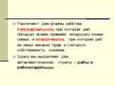 Различают две формы рабства: патриархальное, при котором раб обладал всеми правами младшего члена семьи, и классическое, при котором раб не имел никаких прав и считался собственность хозяина. Здесь мы выделяем две антагонистические страты – рабы и рабовладельцы.