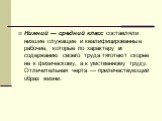 Нижний — средний класс составляли низшие слу­жащие и квалифицированные рабочие, которые по характеру и содержанию своего труда тяготеют ско­рее не к физическому, а к умственному труду. Отличи­тельная черта — приличествующий образ жизни.