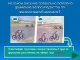 На каком рисунке правильно показано движение велосипедистов по велосипедной дорожке? При поездке группами следует двигаться друг за другом на расстоянии не менее чем 2 метра. 2 1
