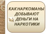 КАК НАРКОМАНЫ ДОБЫВАЮТ ДЕНЬГИ НА НАРКОТИКИ