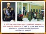 В 1861 году царь Александр II подписал манифест о крестьянской вольности. В один и тот же день он был прочитан в церквах по всей территории Российской империи.