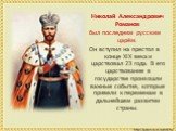 Николай Александрович Романов был последним русским царём. Он вступил на престол в конце XIX века и царствовал 23 года. В его царствование в государстве произошли важные события, которые привели к переменам в дальнейшем развитии страны.