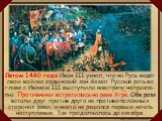 Летом 1480 года Иван III узнал, что на Русь ведёт свои войска ордынский хан Ахмат. Русская рать во главе с Иваном III выступила навстречу неприяте-лю. Противники встретились на реке Угре. Обе рати встали друг против друга на противоположных сторонах реки, и никто не решался первым начать наступление