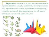 Оригами - японское искусство складывания из бумаги фигурок людей, животных, геометрических тел, игровая технология, бумажный конструктор, способствующий формированию устойчивого интереса к учебной деятельности.