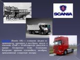 СКАНИЯ (Scania AB) — шведская фирма по производству грузовиков и автобусов, входит в компанию «Сааб ». Штаб-квартира находится в городке Седертелье близ Стокгольма. Выпускает грузовые автомобили, автобусы, промышленные и лодочные моторы.