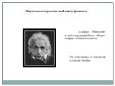 Альберт Эйнштейн в 1916 году разработал общую теорию относительности. Он участвовал в создании атомной бомбы. Научные открытия в области физики