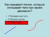 Как называют линию, которую описывает тело при своем движении? 1 Пройденный путь 2 Прямая линия 3 Траектория