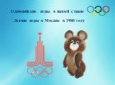 Олимпийские игры в нашей стране. Летние игры в Москве в 1980 году