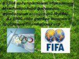 В 1904 году произошло образование Международной федерации футбольных ассоциаций (ФИФА). А с 1900 года футбол включён в программу Олимпийских игр