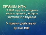 Правила игры. В 1892 году были изданы первые правила, которые состояли из 13 пунктов. 5 правил действуют до сих пор