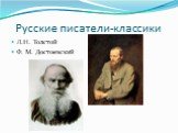Русские писатели-классики. Л.Н. Толстой Ф. М. Достоевский