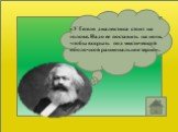 «У Гегеля диалектика стоит на голове. Надо ее поставить на ноги, чтобы вскрыть под мистической оболочкой рациональное зерно».