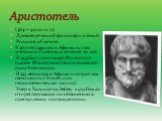 (384—322 до н. э.) Древнегреческий философ и учёный. Родился в Стагире. В 367 отправился в Афины и, став учеником Платона, в течение 20 лет. В 343 был приглашен Филиппом (царём Македонии) воспитывать его сына Александра. В 335 вернулся в Афины и создал там свою школу (Ликей, или перипатетическую шко