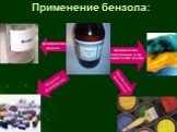 Применение бензола: производство лавсановых и др. химических волокн. Производство фенола. Производство красителей. Продукт в медикаментах