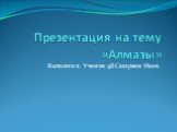 Презентация на тему «Алмазы». Выполнил: Ученик 9б Смирнов Иван.