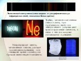 Эмиссионный спектр неона (слева направо: от ультрафиолетовых до инфракрасных линий, показанных белым цветом). Трубки, заполненные смесью неона и азота, при пропускании через них электрического разряда дают красно-оранжевое свечение, в связи с чем они широко используются в рекламе. Газоразрядные ламп