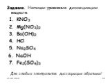 Задание. Напиши уравнение диссоциации веществ. 1. KNO3 2. Mg(NO3)2 3. Ba(OH)2 4. HCl 5. Na2SO4 6. NaOH 7. Fe2(SO4)3 Для слабых электролитов диссоциация обратима!