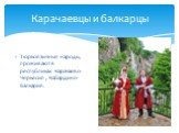 Карачаевцы и балкарцы. Тюркоязычные народы, проживают в республиках Карачаево-Черкесия , Кабардино-Балкария.