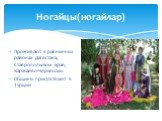 Ногайцы(ногайлар). Проживают в равнинных районах Дагестана, Ставропольском крае, Карачаево-Черкессии. Общины присутствуют в Турции