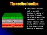 The vertical motions lead to a drastic lowering or raising of the rocks. Typically, the offset is only a few centimeters, but the energy released when moving billions of tons of rock, even a small distance is enormous. The vertical motion
