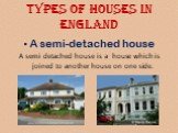 A semi-detached house A semi detached house is a house which is joined to another house on one side.